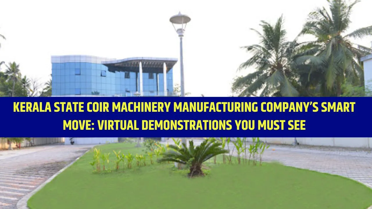Kerala State Coir Machinery Manufacturing Company’s Smart Move: Virtual Demonstrations You Must See