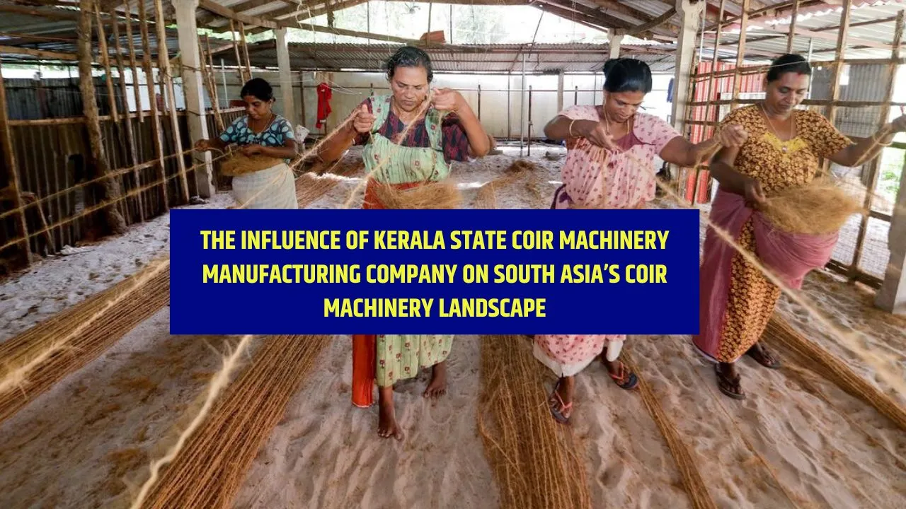 The Influence of Kerala State Coir Machinery Manufacturing Company on South Asia’s Coir Machinery Landscape